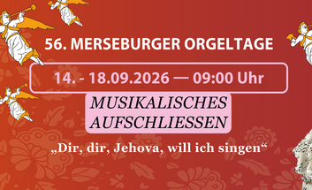 56. Merseburger Orgeltage – Musikalisches Aufschliessen